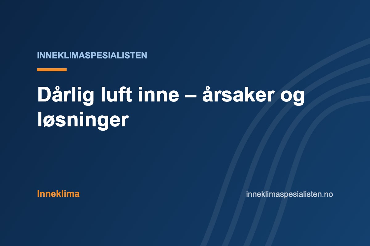 Dårlig luft inne – årsaker og løsninger