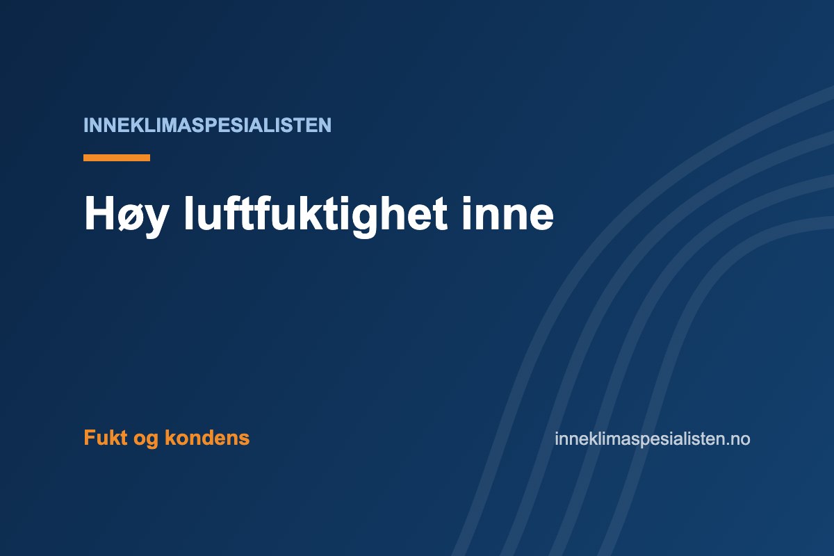 Høy luftfuktighet inne – årsaker og løsninger