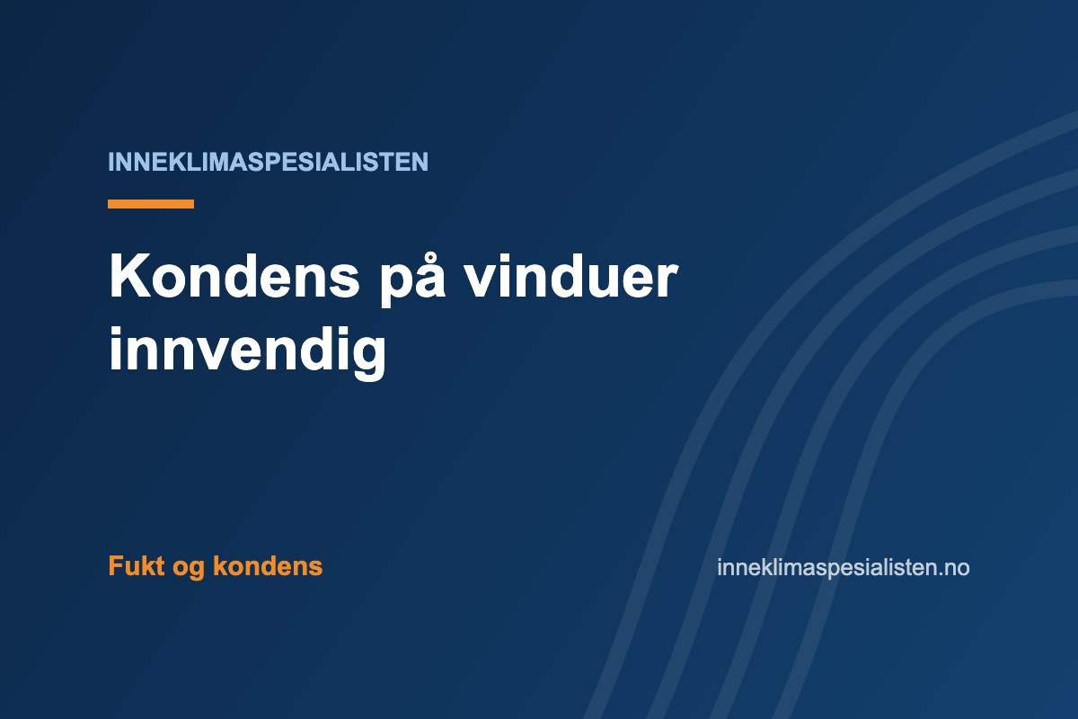 Kondens på vinduer innvendig – årsaker og tiltak