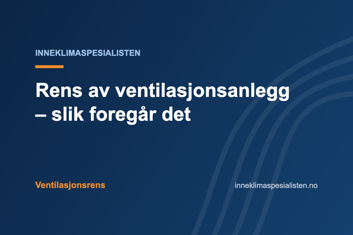 Rens av ventilasjonsanlegg – slik foregår det